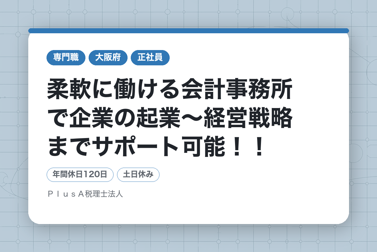 【事務所経験1年〜】柔軟に働ける会計事務所で企業の起業～経営戦略までサポート可能！！