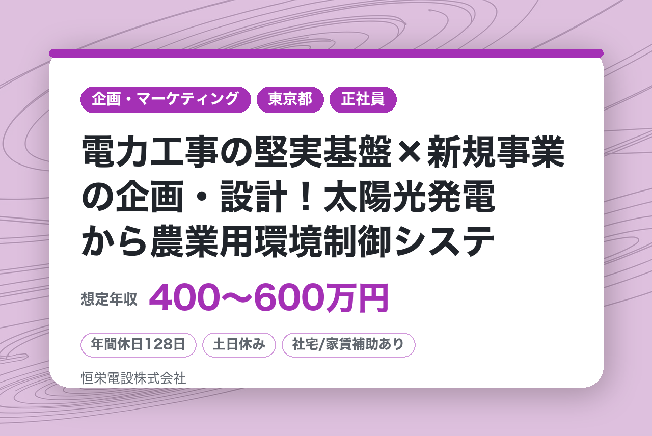 ⭐︎東京⭐︎　【即戦力/プロジェクトエンジニア】◉年休128日・完休2日制◉電力工事の堅実基盤×新規事業の企画・設計！太陽光発電から農業用環境制御システムまで、マーケティング・